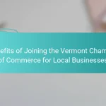 Benefits of Joining the Vermont Chamber of Commerce for Local Businesses