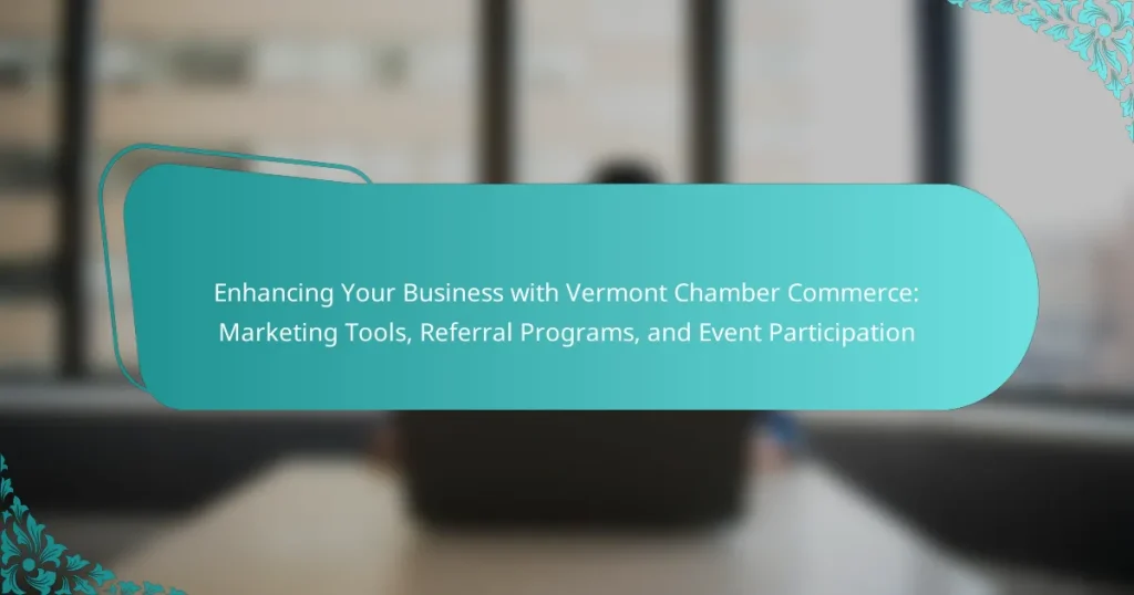 Enhancing Your Business with Vermont Chamber Commerce: Marketing Tools, Referral Programs, and Event Participation
