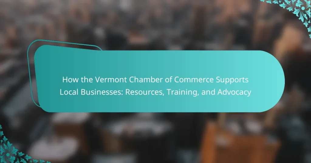 How the Vermont Chamber of Commerce Supports Local Businesses: Resources, Training, and Advocacy