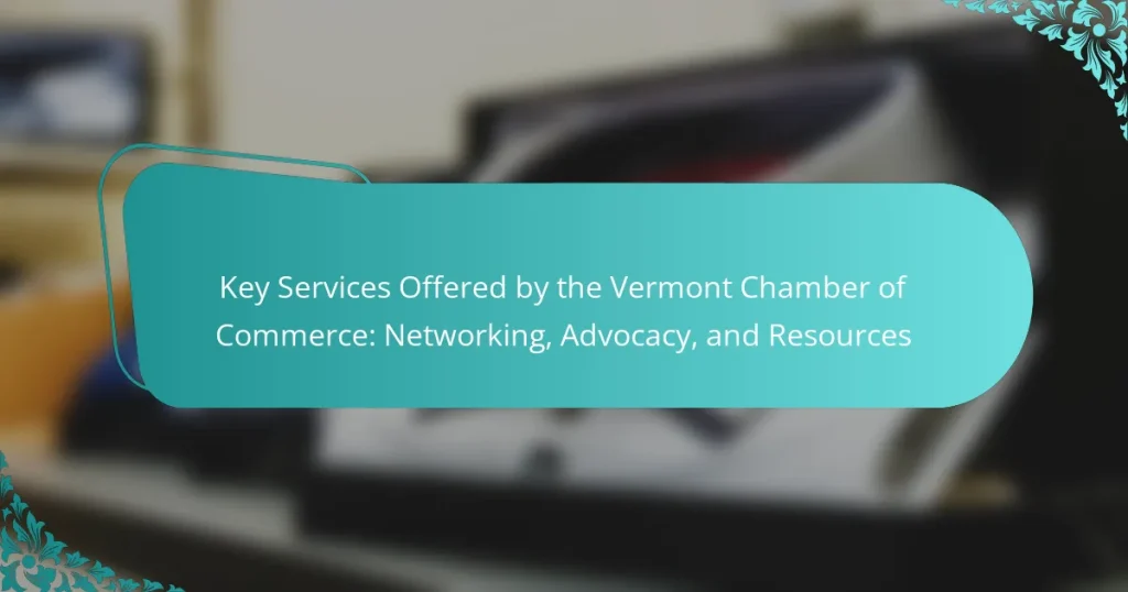 Key Services Offered by the Vermont Chamber of Commerce: Networking, Advocacy, and Resources