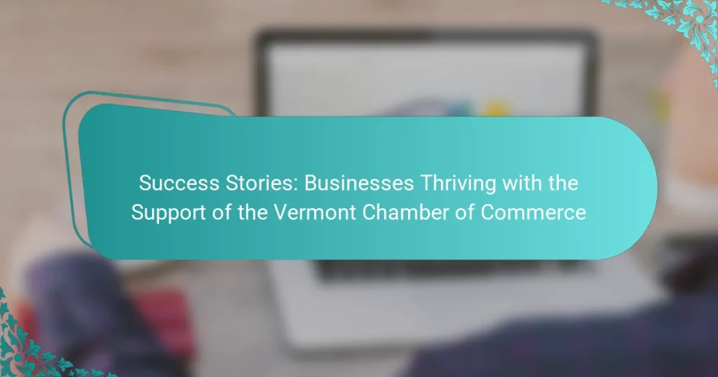 Success Stories: Businesses Thriving with the Support of the Vermont Chamber of Commerce