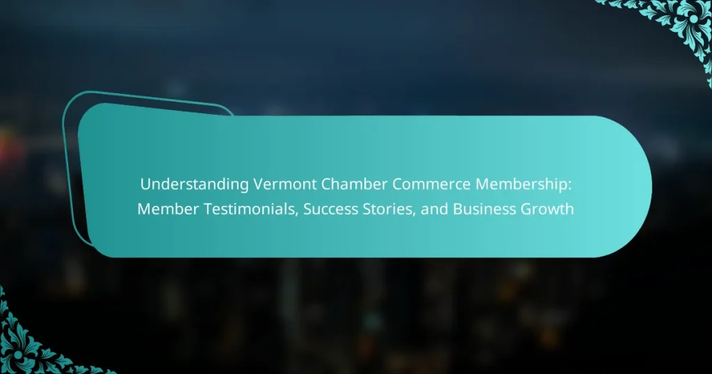 Understanding Vermont Chamber Commerce Membership: Member Testimonials, Success Stories, and Business Growth