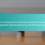 Value of Joining Vermont Chamber Commerce: Community Engagement, Business Resources, and Advocacy Support