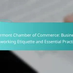 Vermont Chamber of Commerce: Business Networking Etiquette and Essential Practices