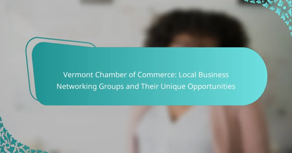 Vermont Chamber of Commerce: Local Business Networking Groups and Their Unique Opportunities