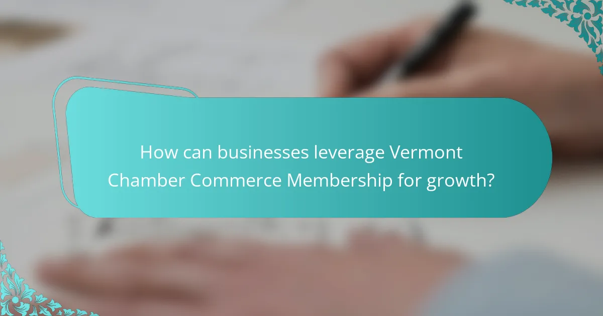 How can businesses leverage Vermont Chamber Commerce Membership for growth?