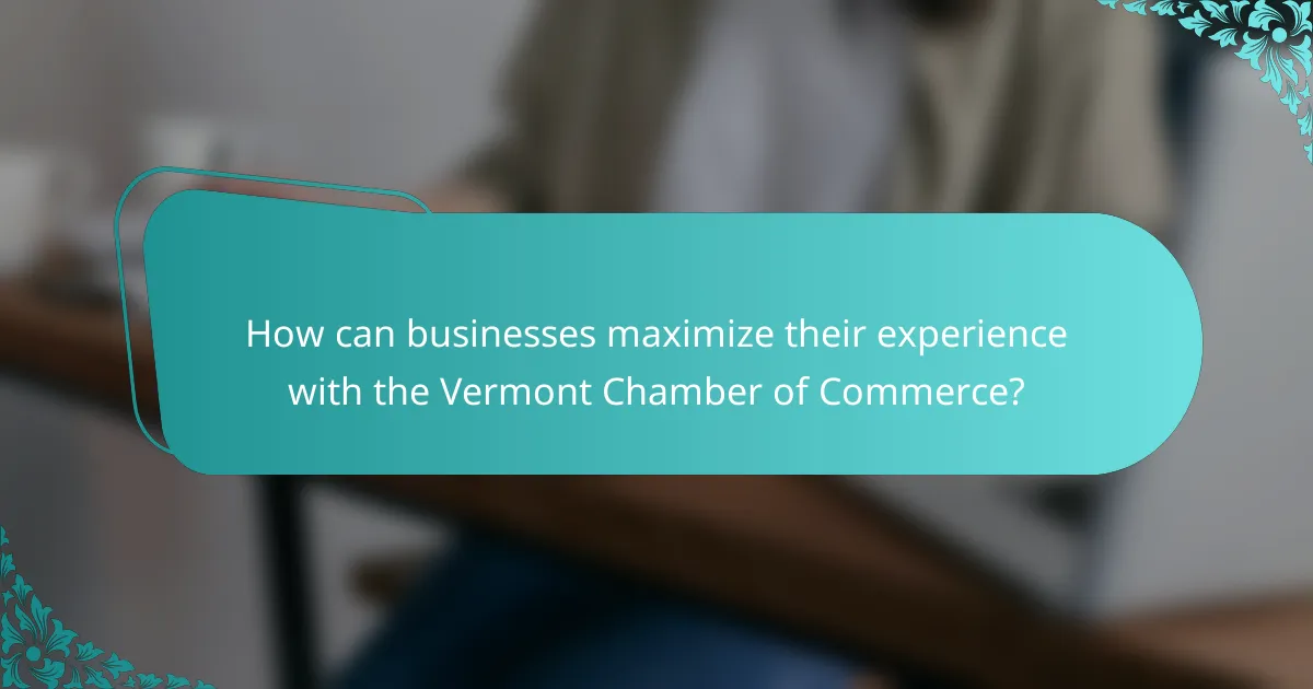 How can businesses maximize their experience with the Vermont Chamber of Commerce?