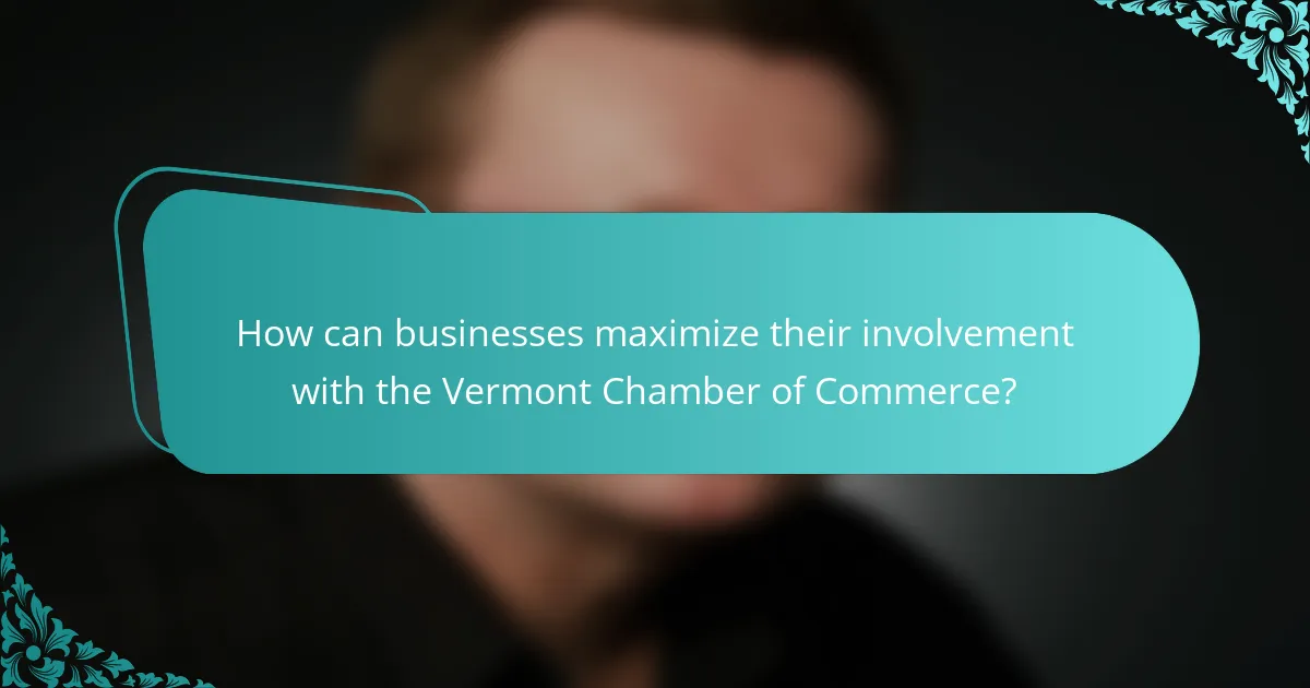 How can businesses maximize their involvement with the Vermont Chamber of Commerce?