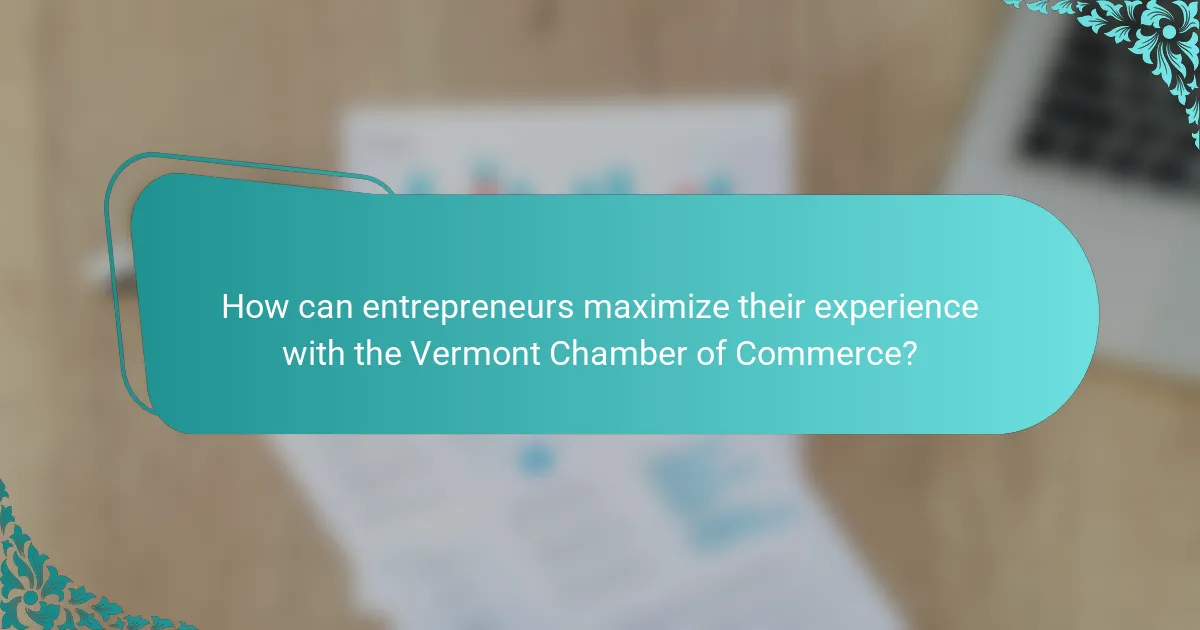 How can entrepreneurs maximize their experience with the Vermont Chamber of Commerce?