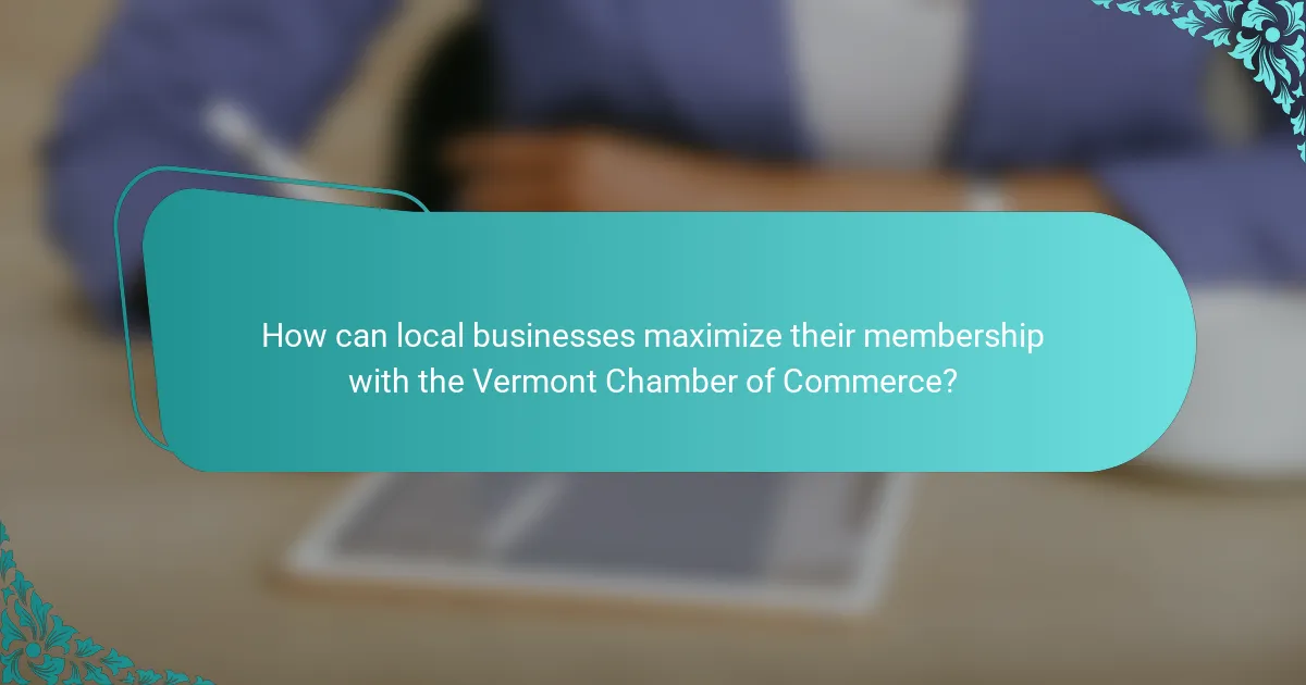 How can local businesses maximize their membership with the Vermont Chamber of Commerce?