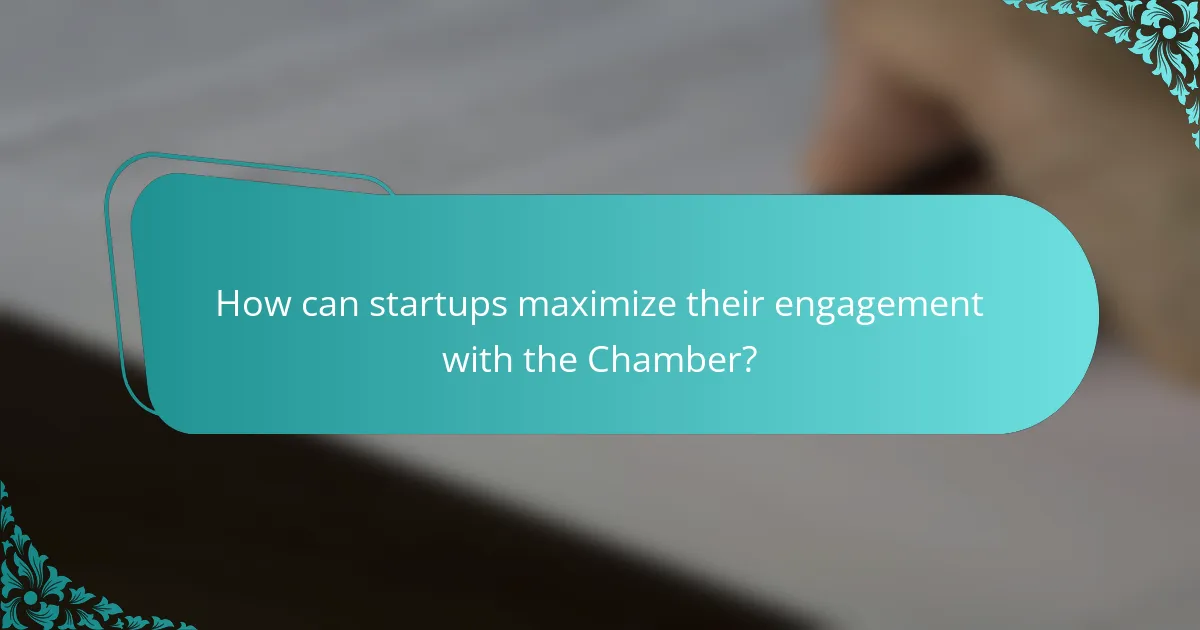 How can startups maximize their engagement with the Chamber?