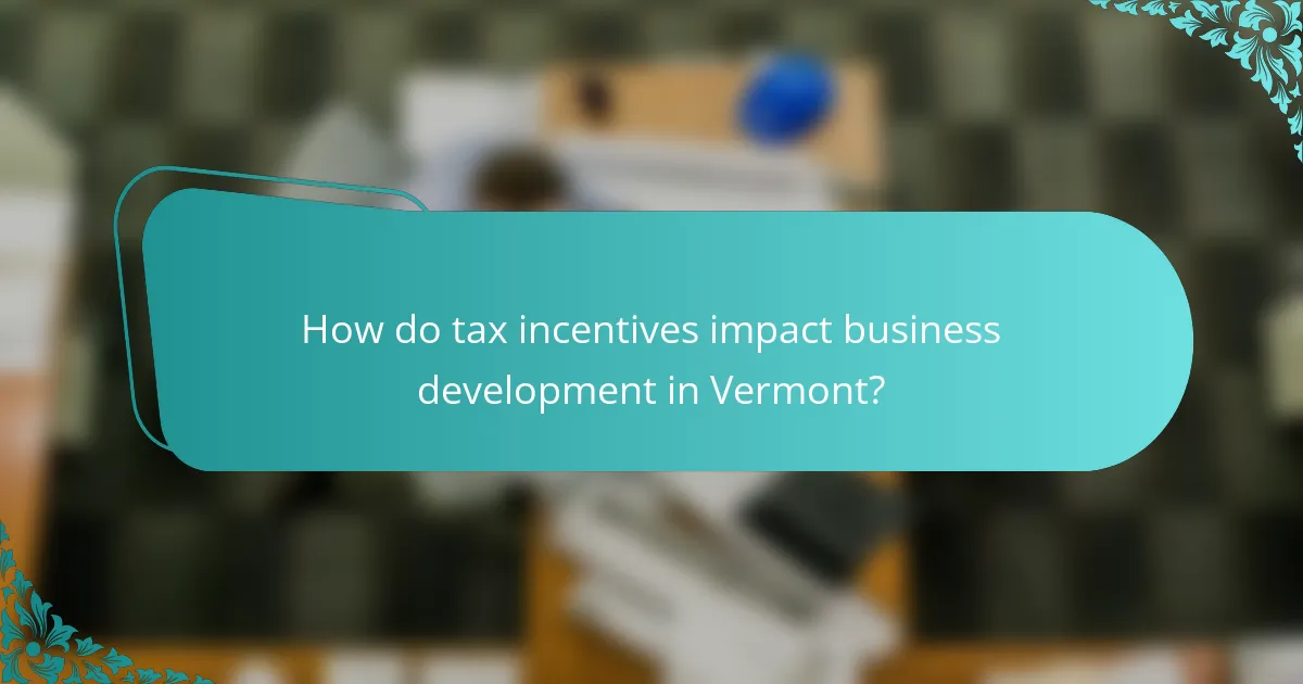 How do tax incentives impact business development in Vermont?