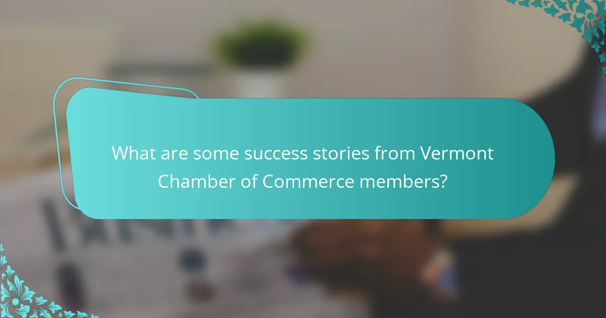 What are some success stories from Vermont Chamber of Commerce members?