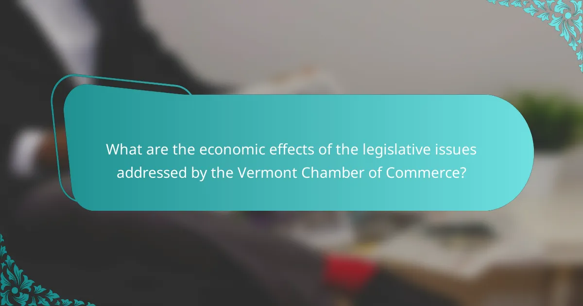 What are the economic effects of the legislative issues addressed by the Vermont Chamber of Commerce?