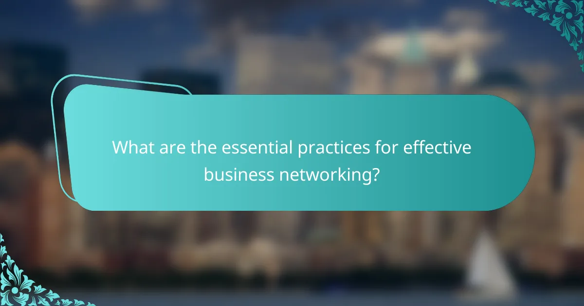 What are the essential practices for effective business networking?