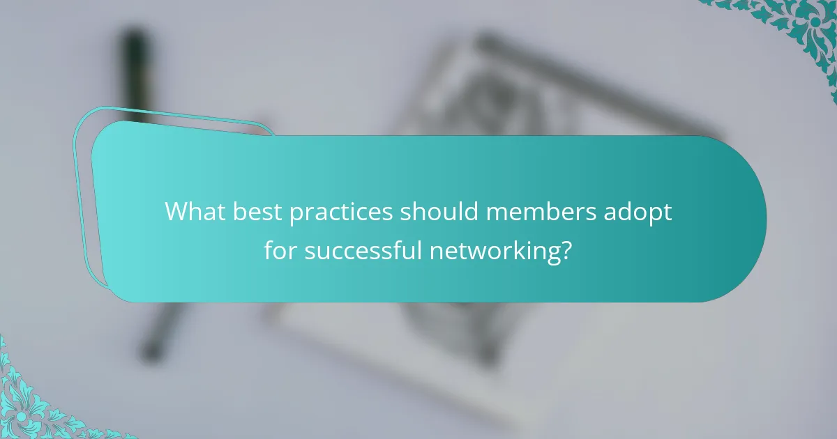 What best practices should members adopt for successful networking?