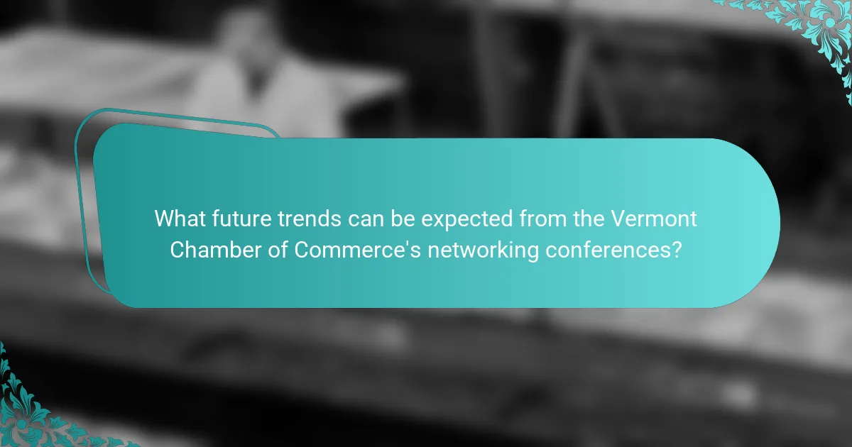 What future trends can be expected from the Vermont Chamber of Commerce's networking conferences?