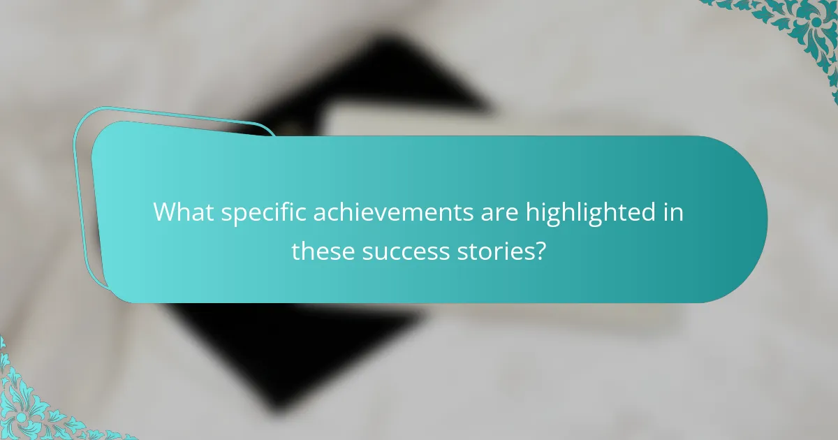 What specific achievements are highlighted in these success stories?
