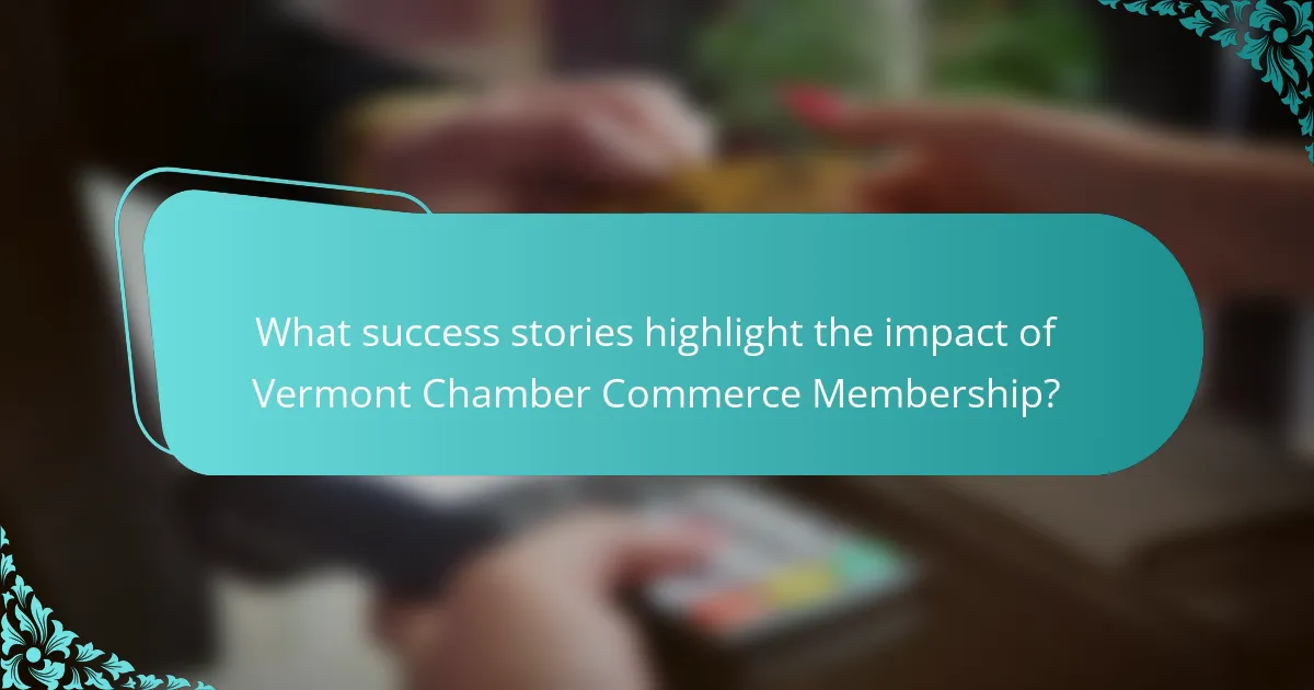 What success stories highlight the impact of Vermont Chamber Commerce Membership?