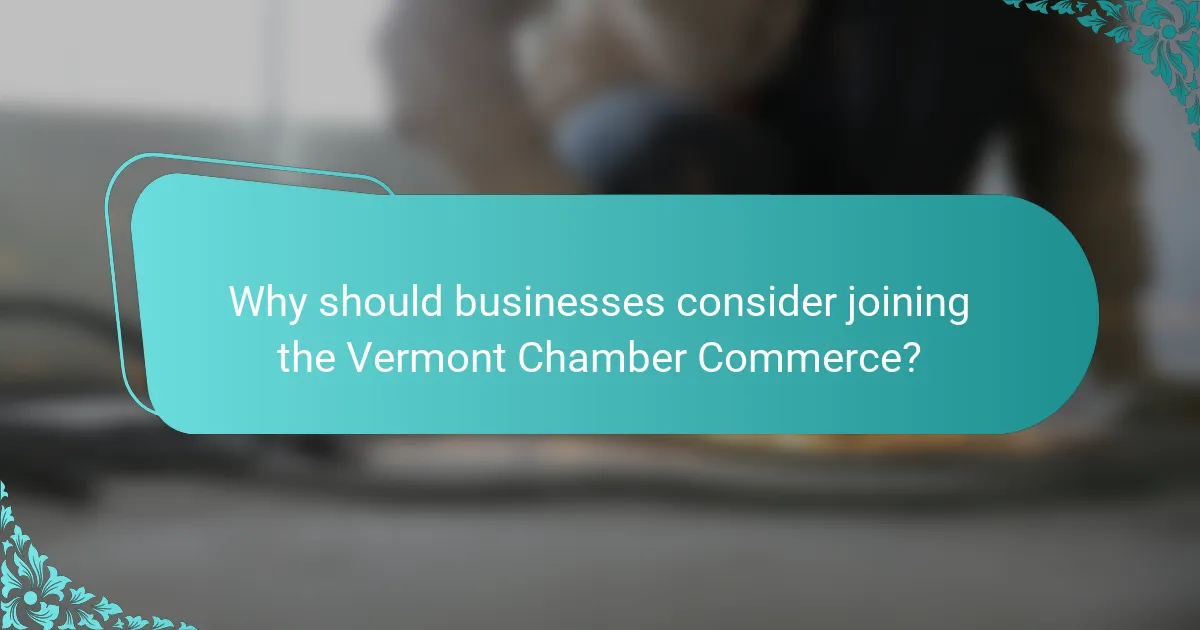 Why should businesses consider joining the Vermont Chamber Commerce?